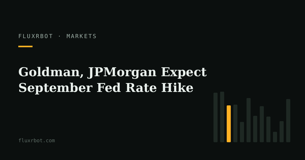 Goldman, JPMorgan Expect September Fed Rate Hike