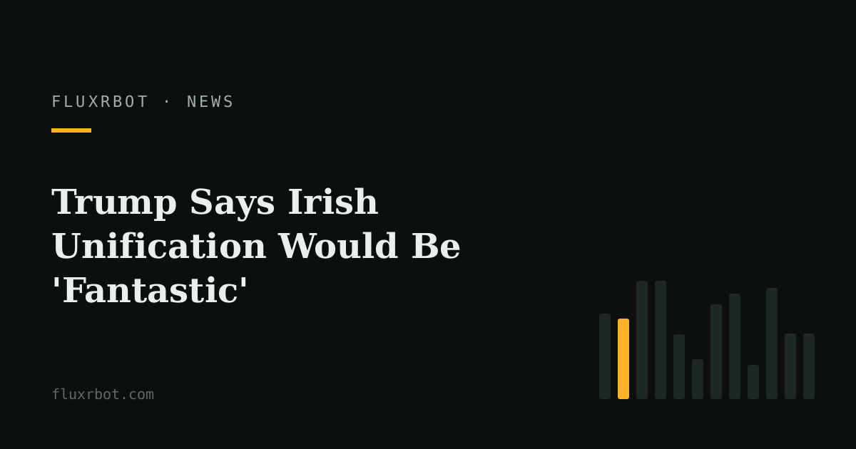 Trump Says Irish Unification Would Be 'Fantastic'