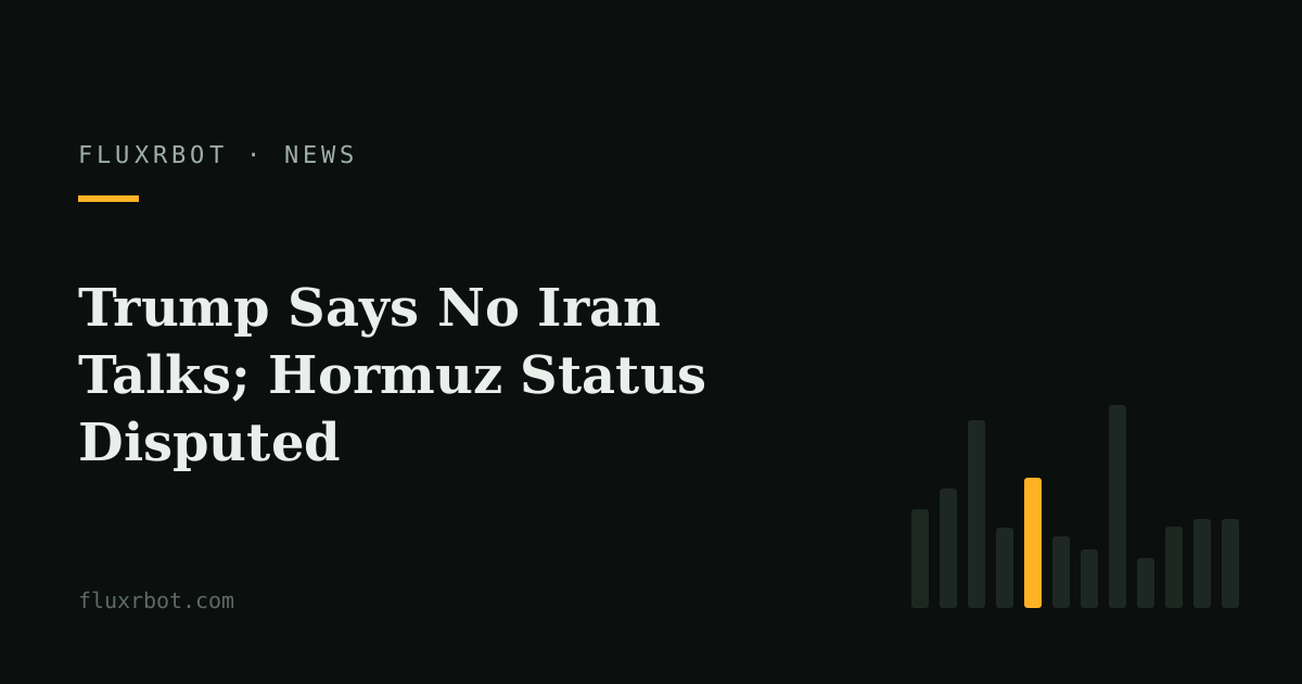 Trump Says No Iran Talks; Hormuz Status Disputed